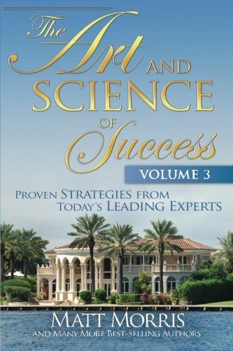 Stock image for The Art and Science of Success Volume 3: Proven Strategies from Today's Leading Experts by Matt Morris, Doug Simpson, Gail B. Blackburn, Morris Nutt, H (2011) Paperback for sale by HPB-Diamond