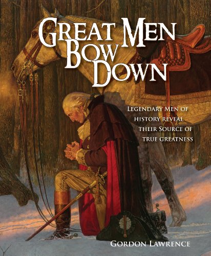 Great Men Bow Down: 150 Legendary Men of History Reveal Their Source of True Greatness (9780983082309) by Gordon, Lawrence