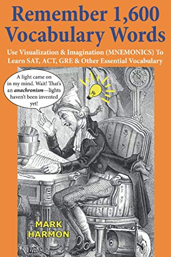 9780983086628: Remember 1,600 Vocabulary Words: Use Mnemonics—Visualization, Imagination, Word Association & Mental Images to Learn, Memorize, Study, Teach & Tutor SAT, ACT & GRE Vocabulary for English Tests & Exams