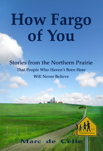 Beispielbild fr How Fargo of You : Stories from the Northern Prairie That People Who Hvaen't Been Here Will Never Believe zum Verkauf von Better World Books