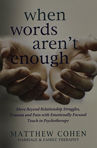 Beispielbild fr When Words Aren't Enough: Move Beyond Relationship Struggles, Trauma, and Pain with Emotionally Focused Touch in Psychotherapy zum Verkauf von ThriftBooks-Dallas