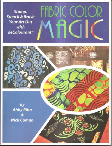 Stock image for Fabric Color Magic: Stamp, Stencil & Brush Your Art Out with deColourant for sale by St Vincent de Paul of Lane County