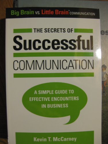 9780983124436: The Secrets of Successful Communication: A Simple Guide to Effective Encounters in Business (Big Brain vs. Little Brain Communication)