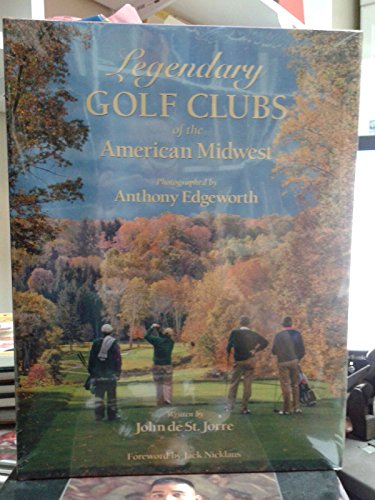 9780983134312: Legendary Golf Clubs of the American Midwest by John de St. Jorre, Anthony Edgeworth (Photographer) (2013) Hardcover