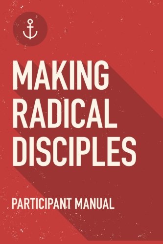 Stock image for Making Radical Disciples - Participant Guide : A Manual to Facilitate Training Disciples in House Churches and Small Groups, Leading Towards a Church-Planting Movement for sale by Better World Books: West