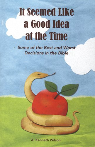 Beispielbild fr It Seemed Like a Good Idea at the Time Some of the Best and Worst Decisions in the Bible zum Verkauf von Wonder Book