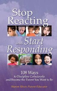 Imagen de archivo de Stop Reacting and Start Responding: 108 Ways to Discipline Consciously and Become the Parent You Want to Be a la venta por Zoom Books Company