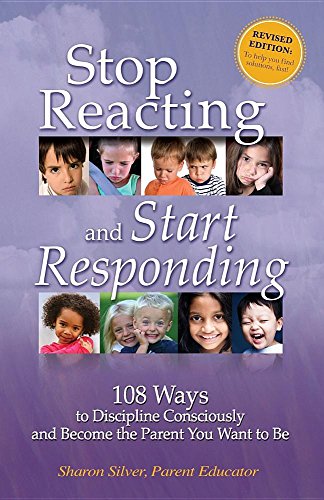 Imagen de archivo de Stop Reacting and Start Responding : 108 Ways to Discipline Consciously and Become the Parent You Want to Be a la venta por SecondSale
