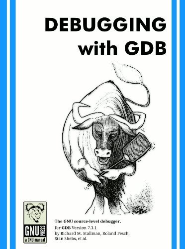 Debugging with GDB: The GNU source-level debugger (GNU manuals) by Richard Stallman (2011-05-03) - Richard Stallman; Roland Pesch; Stan Shebs, Et Al