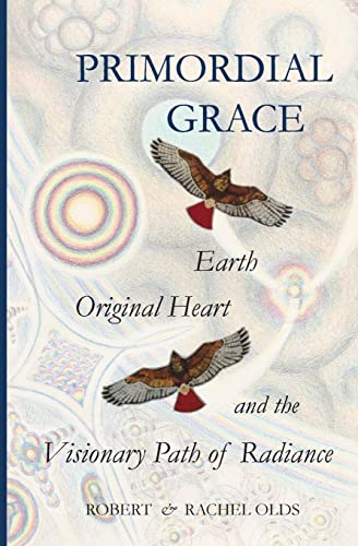 9780983194552: Primordial Grace: Earth, Original Heart, and the Visionary Path of Radiance