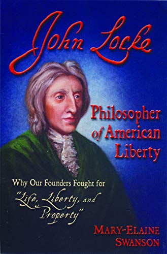 Imagen de archivo de John Locke - Philosopher of American Liberty: Why Our Founders Fought for "Life, Liberty, and Property" a la venta por HPB-Red