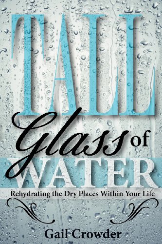 Stock image for Tall Glass Of Water- Rehydrating the dry places within your life for sale by Bookmonger.Ltd