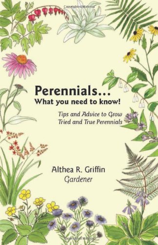 Stock image for Perennials . . . What You Need to Know!: Tips and Advice to Grow Tried and True Perennials for sale by SecondSale