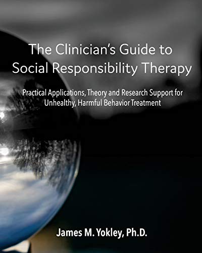 Stock image for The Clinician's Guide to Social Responsibility Therapy: Practical Applications, Theory and Research Support for Unhealthy, Harmful Behavior Treatment for sale by GF Books, Inc.