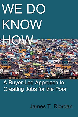 Stock image for We Do Know How : A Buyer-Led Approach to Creating Jobs for the Poor for sale by Better World Books