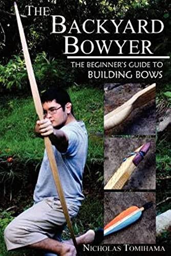 9780983248101: The Backyard Bowyer: The Beginner's Guide to Building Bows