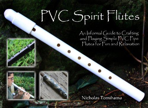 Imagen de archivo de PVC Spirit Flutes: An Informal Guide to Crafting and Playing Simple PVC Pipe Flutes for Fun and Relaxation a la venta por GF Books, Inc.
