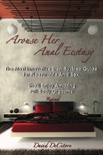 9780983275565: Arouse Her Anal Ecstasy - Revised: The Most Innovative Step-By-Step Guide for Pleasurable Anal Sex. She'll Enjoy Amazing Full-Body Orgasms!