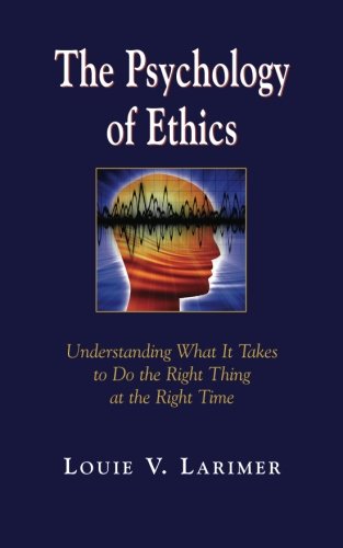 Stock image for The Psychology of Ethics: Understanding What It Takes To Do The Right Thing At The Right Time for sale by Wonder Book