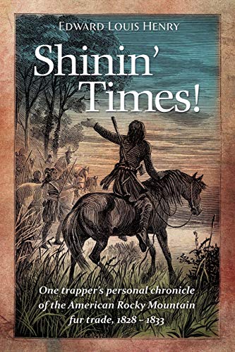 9780983316473: Shinin' Times!: One Trapper's Personal Chronicle of the American Rocky Mountain Fur Trade, 1828-1833