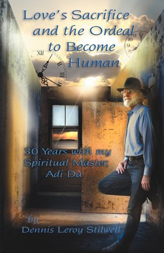 9780983317401: Love's Sacrifice and the Ordeal to Become Human: 30 Years with My Spiritual Master, Adi Da