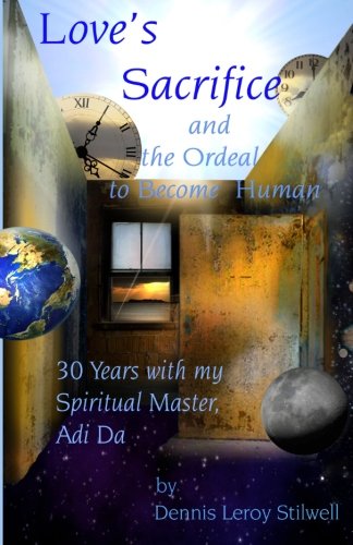 Stock image for Love's Sacrifice and the Ordeal to Become Human: 30 Years with my Spiritual Master, Adi Da for sale by -OnTimeBooks-