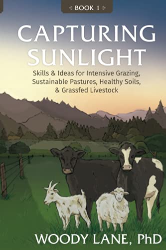 Beispielbild fr Capturing Sunlight, Book 1: Skills Ideas for Intensive Grazing, Sustainable Pastures, Healthy Soils, Grassfed Livestock zum Verkauf von Goodwill