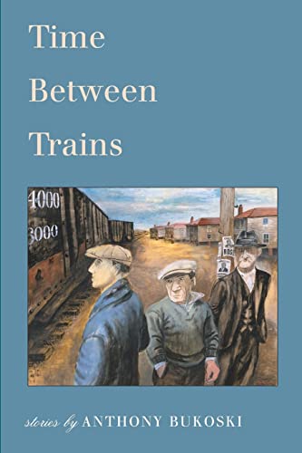 Imagen de archivo de Time Between Trains: Stories by Anthony Bukoski a la venta por HPB Inc.