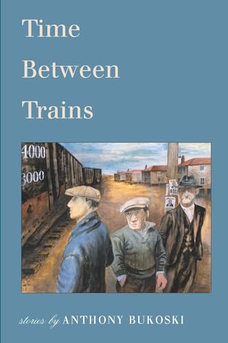 Stock image for Time Between Trains : Stories by Anthony Bukoski for sale by Better World Books
