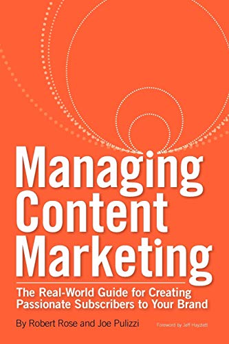 Beispielbild fr Managing Content Marketing : The Real-World Guide for Creating Passionate Subscribers to Your Brand zum Verkauf von Better World Books