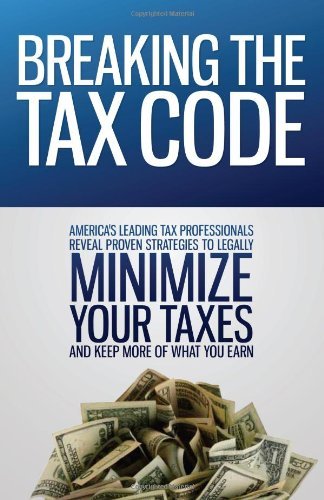 Beispielbild fr Breaking the Tax Code: America's Leading Tax Professionals Reveal Proven Strategies to Legally Minimize Your Taxes and Keep More of What You Earn zum Verkauf von BooksRun