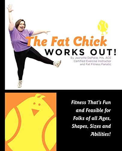 The Fat Chick Works Out! (Fitness that's Fun and Feasible for Folks of all Ages, Sizes, Shapes an...