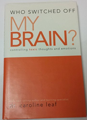 9780983346289: Who Switched Off My Brain? Controlling Toxic Thoughts and Emotions by Dr. Caroline Leaf (2007-05-03)