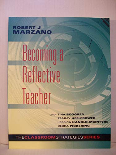 Becoming a Reflective Teacher (Identifying Instructional Strengths and Weaknesses to Improve Teaching) (Classroom Strategies) (9780983351238) by Robert J. Marzano; With Tina Boogren; Tammy Heflebower; Jessica Kanold-McIntyre; Debra Pickering