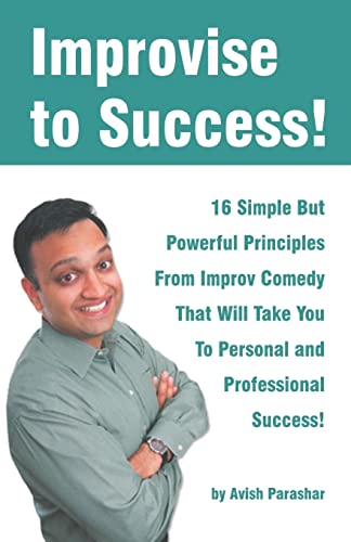 Stock image for Improvise to Success!: 16 Simple But Powerful Principles From Improv Comedy That Will Take You to Personal and Professional Success! for sale by Your Online Bookstore