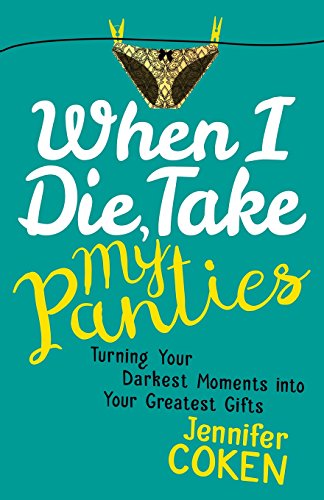 Stock image for When I Die, Take My Panties: Turning Your Darkest Moments Into Your Greatest Gifts for sale by Wonder Book