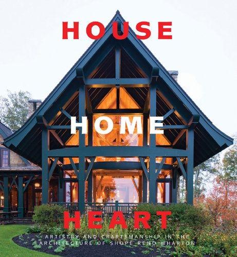9780983388906: House, Home, Heart: Artistry and Craftsmanship in the Architecture of Shope Reno Wharton