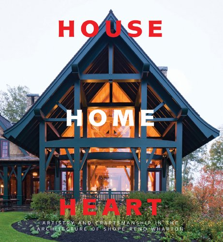 House Home Heart: Artistry and Craftsmanship in the Architecture of Shope Reno Wharton