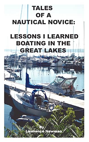 Tales Of A Nautical Novice: Lessons I Learned Boating In The Great Lakes (9780983392156) by Newman, Lawrence W.