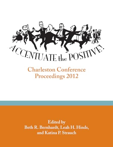 Imagen de archivo de Accentuate the Positive: Charleston Conference Proceedings, 2012 a la venta por Revaluation Books