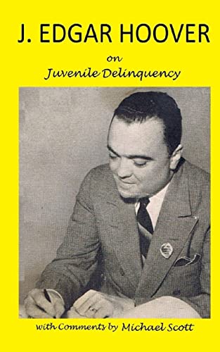 J. Edgar Hoover on Juvenile Delinquency: with Commentary by Michael Scott (9780983416456) by Hoover, J Edgar; Scott, Michael