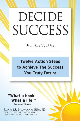 9780983416517: DECIDE SUCCESS: You Ain't Dead Yet: Twelve Action Steps to Achieve The Success You Truly Desire