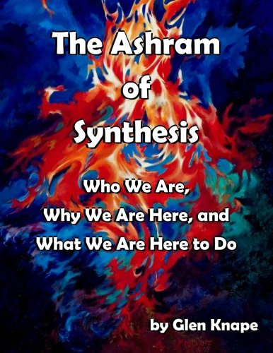 Beispielbild fr The Ashram of Synthesis: Who We Are, Why We Are Here, and What We Are Here to Do zum Verkauf von Weird Books