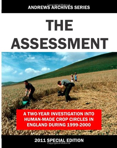 The Assessment: 2011 Special Edition: A two-year investigation into the human-made crop circles in the UK during 1999-2000. (9780983442783) by Andrews, Colin