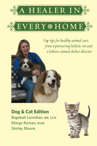 

A Healer In Every Home: Dogs & Cats: Top tips for healthy animal care from a pioneering holistic vet and a holistic animal shelter director [signed]