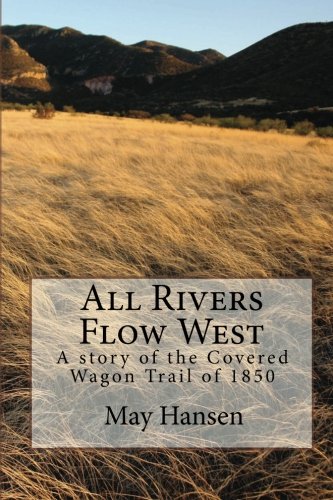 Stock image for All Rivers Flow West: A story of the Covered Wagon Trail of 1850 (Volume 1) for sale by Revaluation Books