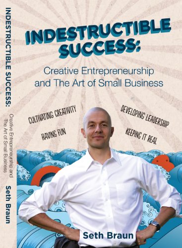 9780983444602: Indestructible Success: Creative Entrepreneurship and The Art of Small Business