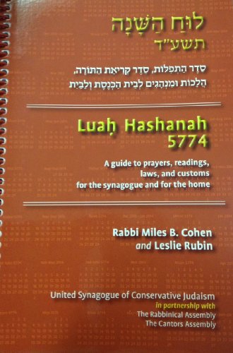 Luah Hashanah 5774: A Guide to Prayers, Torah Readings, Laws and Customs for the Synagogue and for the Home (Luach Minhag for Conservative Judaism 5774-2014) (9780983453567) by Rabbi Miles B. Cohen; Leslie Rubin