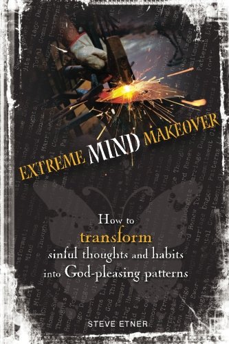 9780983456827: Extreme Mind Makeover: How to Transform Sinful Thoughts and Patterns into God-Pleasing Habits