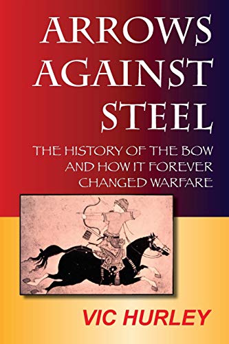Stock image for Arrows Against Steel: The History of the Bow and How It Forever Changed Warfare for sale by St Vincent de Paul of Lane County